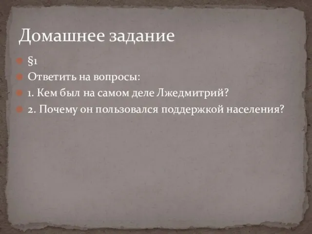 §1 Ответить на вопросы: 1. Кем был на самом деле Лжедмитрий? 2.