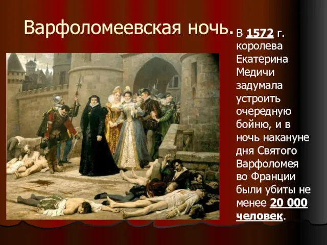 Варфоломеевская ночь. В 1572 г. королева Екатерина Медичи задумала устроить очередную бойню,