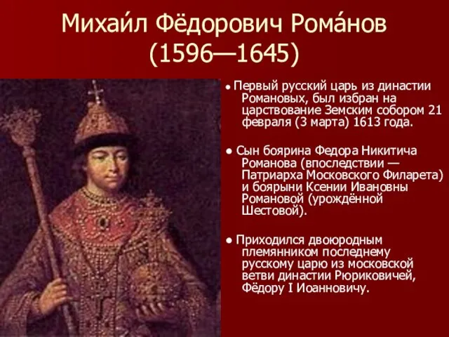 Михаи́л Фёдорович Рома́нов (1596—1645) ● Первый русский царь из династии Романовых, был