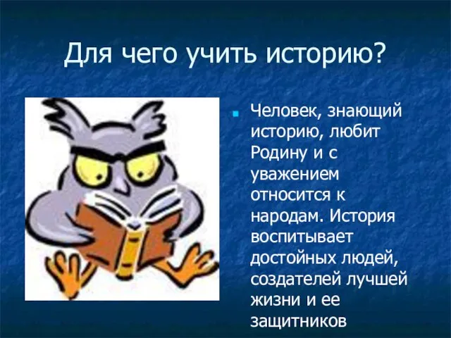 Для чего учить историю? Человек, знающий историю, любит Родину и с уважением