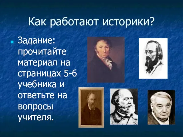 Как работают историки? Задание: прочитайте материал на страницах 5-6 учебника и ответьте на вопросы учителя.