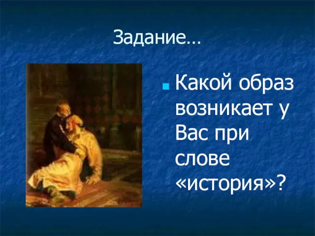 Задание… Какой образ возникает у Вас при слове «история»?