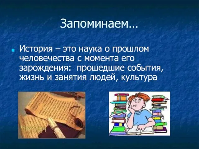 Запоминаем… История – это наука о прошлом человечества с момента его зарождения: