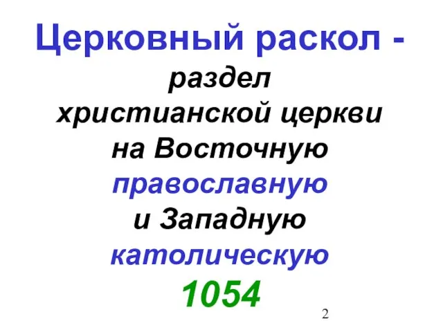 Церковный раскол - раздел христианской церкви на Восточную православную и Западную католическую 1054