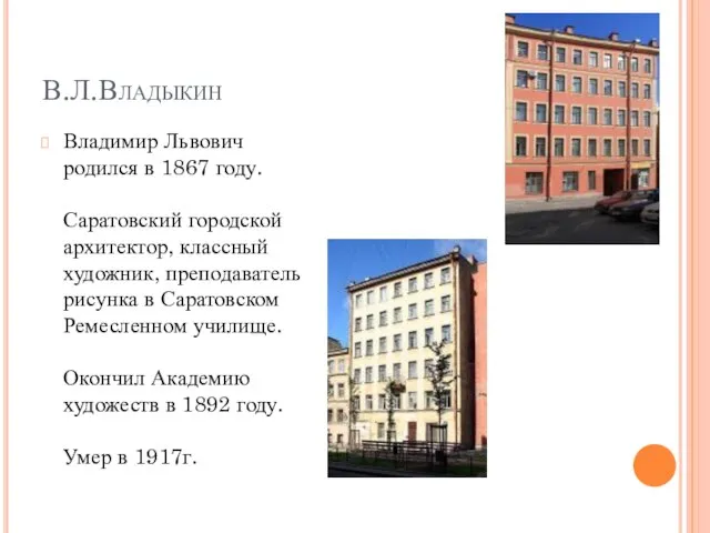 В.Л.Владыкин Владимир Львович родился в 1867 году. Саратовский городской архитектор, классный художник,