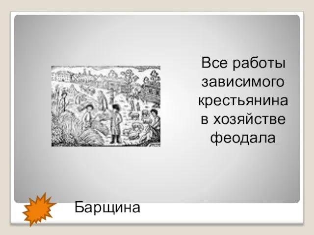 Барщина Все работы зависимого крестьянина в хозяйстве феодала