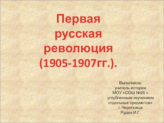 Первая русская революция (1905-1907гг.). Выполнила: учитель истории МОУ «СОШ №26 с углубленным