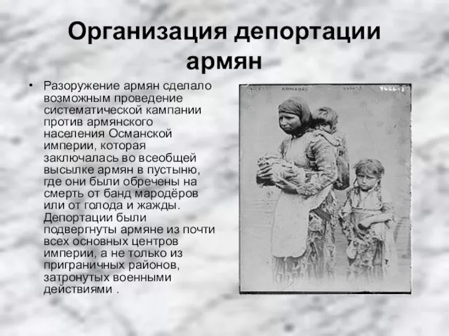 Организация депортации армян Разоружение армян сделало возможным проведение систематической кампании против армянского