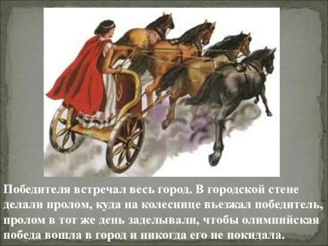 Победителя встречал весь город. В городской стене делали пролом, куда на колеснице