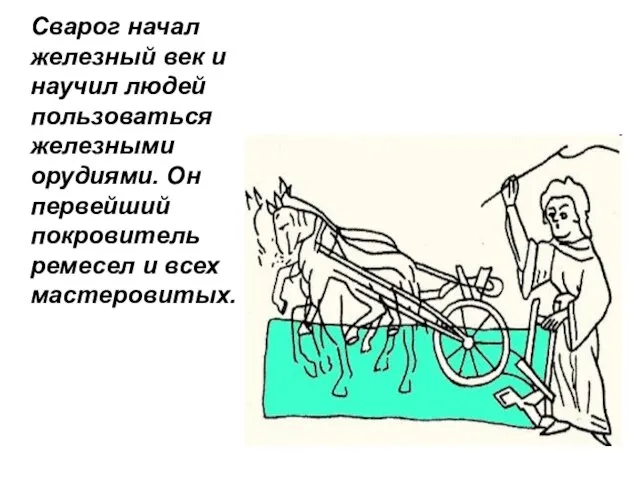 Сварог начал железный век и научил людей пользоваться железными орудиями. Он первейший