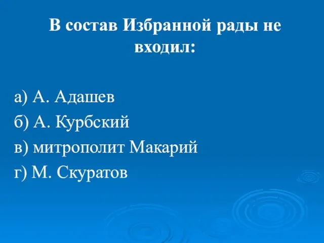 В состав Избранной рады не входил: а) А. Адашев б) А. Курбский