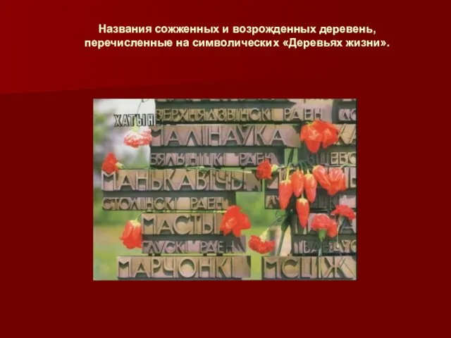 Названия сожженных и возрожденных деревень, перечисленные на символических «Деревьях жизни».