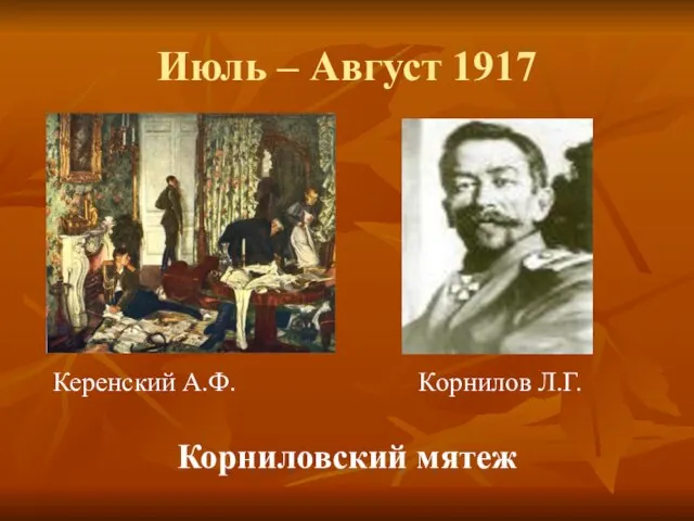 Июль – Август 1917 Керенский А.Ф. Корнилов Л.Г. Корниловский мятеж