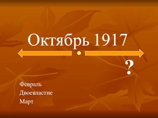 . Октябрь 1917 ? Февраль Двоевластие Март