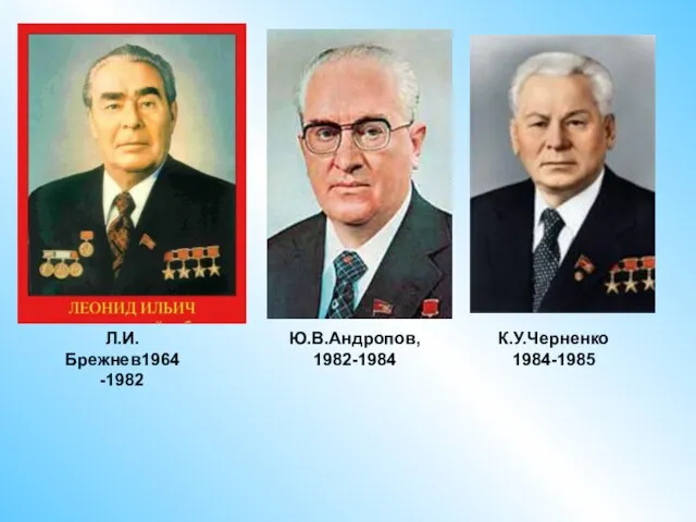 Л.И.Брежнев1964-1982 Ю.В.Андропов, 1982-1984 К.У.Черненко 1984-1985