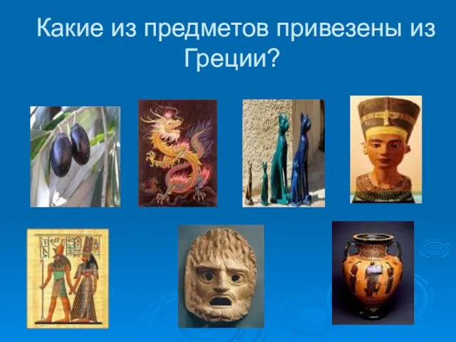 Какие из предметов привезены из Греции?