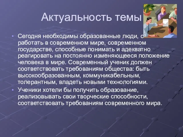 Актуальность темы Сегодня необходимы образованные люди, способные работать в современном мире, современном