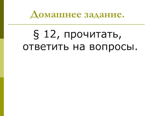 Домашнее задание. § 12, прочитать, ответить на вопросы.