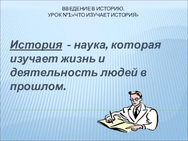 ВВЕДЕНИЕ В ИСТОРИЮ. УРОК №1:«ЧТО ИЗУЧАЕТ ИСТОРИЯ» История - наука, которая изучает