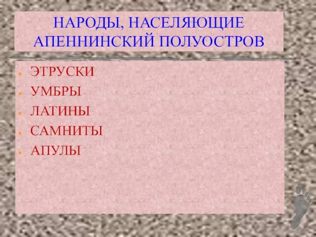 НАРОДЫ, НАСЕЛЯЮЩИЕ АПЕННИНСКИЙ ПОЛУОСТРОВ ЭТРУСКИ УМБРЫ ЛАТИНЫ САМНИТЫ АПУЛЫ