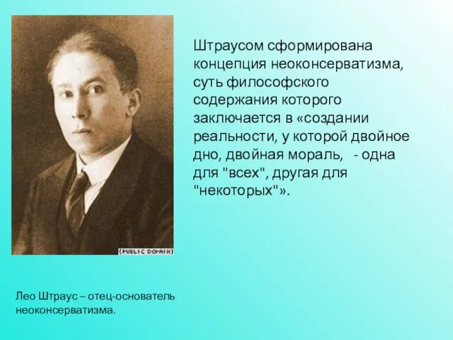 Лео Штраус – отец-основатель неоконсерватизма. Штраусом сформирована концепция неоконсерватизма, суть философского содержания