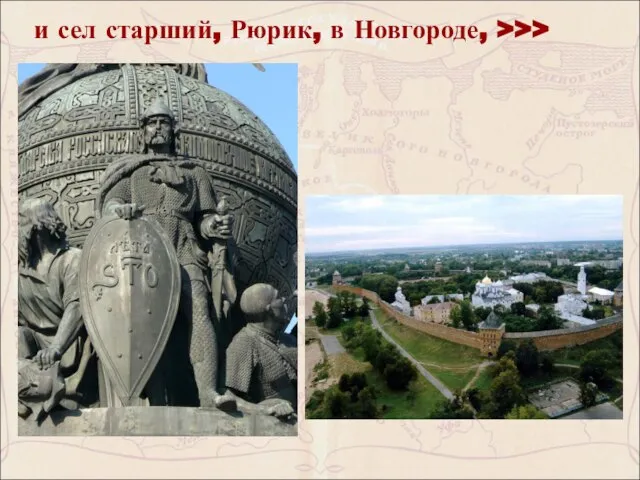 и сел старший, Рюрик, в Новгороде, >>>