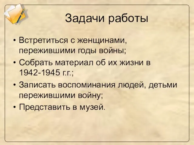 Задачи работы Встретиться с женщинами, пережившими годы войны; Собрать материал об их