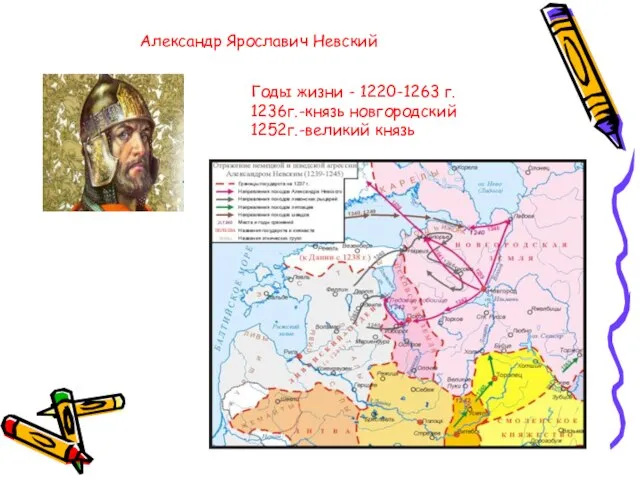 Александр Ярославич Невский Годы жизни - 1220-1263 г. 1236г.-князь новгородский 1252г.-великий князь