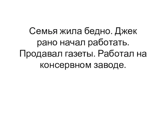 Семья жила бедно. Джек рано начал работать. Продавал газеты. Работал на консервном заводе.