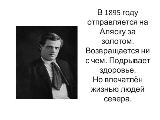 В 1895 году отправляется на Аляску за золотом. Возвращается ни с чем.