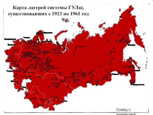 Карта лагерей системы ГУЛаг, существовавших с 1923 по 1961 год Слайд с анимацией