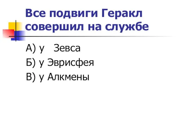 Все подвиги Геракл совершил на службе А) у Зевса Б) у Эврисфея В) у Алкмены