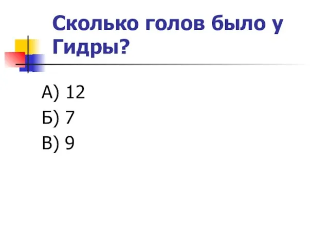 Сколько голов было у Гидры? А) 12 Б) 7 В) 9