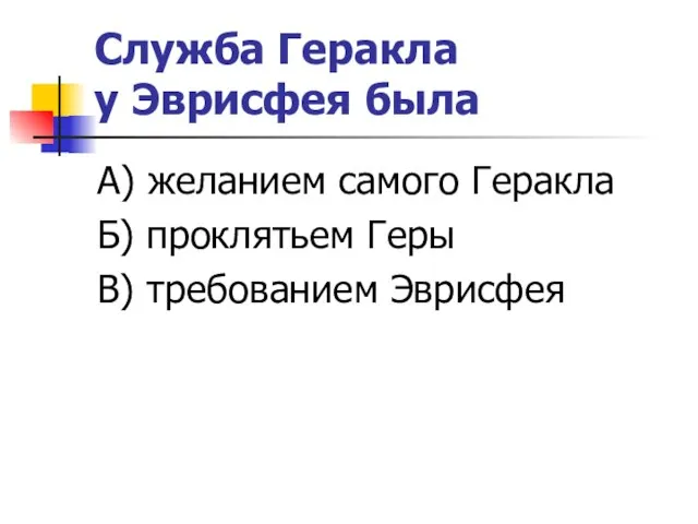 Служба Геракла у Эврисфея была А) желанием самого Геракла Б) проклятьем Геры В) требованием Эврисфея