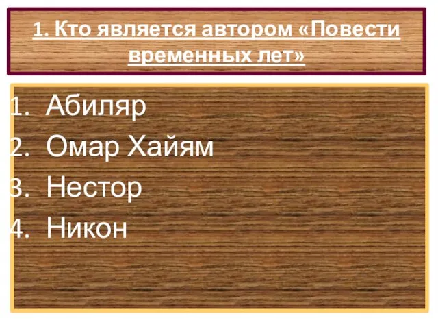 1. Кто является автором «Повести временных лет» Абиляр Омар Хайям Нестор Никон