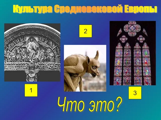 Культура Средневековой Европы Что это? 2 1 3