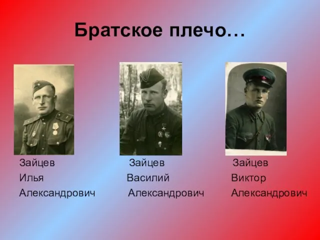 Братское плечо… Зайцев Зайцев Зайцев Илья Василий Виктор Александрович Александрович Александрович