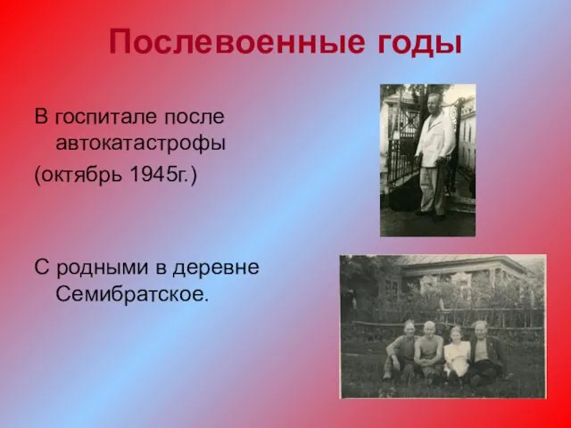 Послевоенные годы В госпитале после автокатастрофы (октябрь 1945г.) С родными в деревне Семибратское.