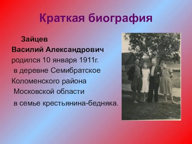 Краткая биография Зайцев Василий Александрович родился 10 января 1911г. в деревне Семибратское