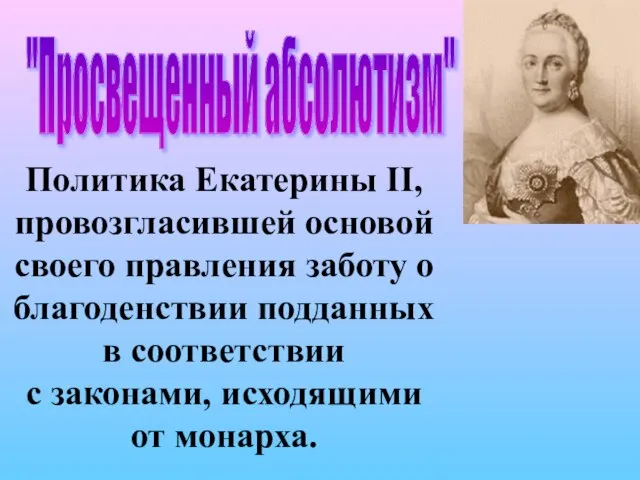 "Просвещенный абсолютизм" Политика Екатерины II, провозгласившей основой своего правления заботу о благоденствии