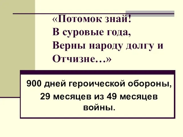 «Потомок знай! В суровые года, Верны народу долгу и Отчизне…» 900 дней