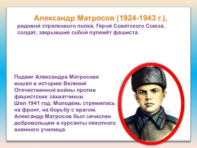 Александр Матросов (1924-1943 г.), рядовой стрелкового полка, Герой Советского Союза, солдат, закрывший