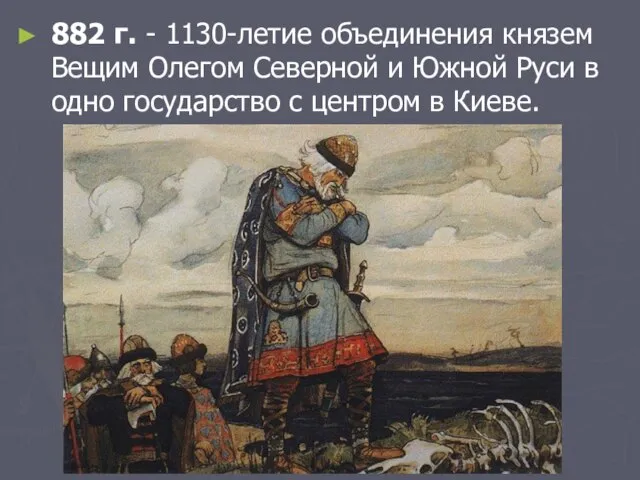 882 г. - 1130-летие объединения князем Вещим Олегом Северной и Южной Руси