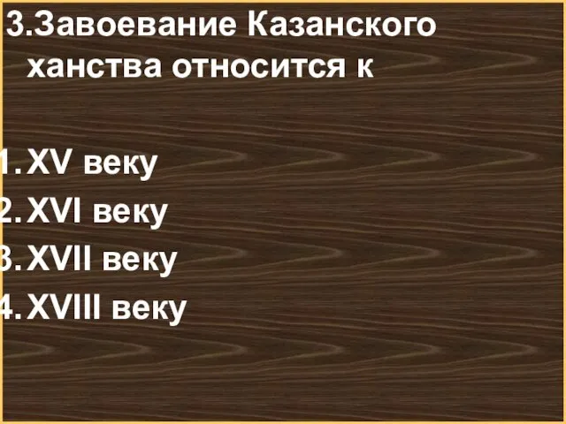 3.Завоевание Казанского ханства относится к XV веку XVI веку XVII веку XVIII веку