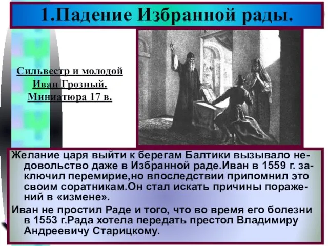 1.Падение Избранной рады. Желание царя выйти к берегам Балтики вызывало не-довольство даже