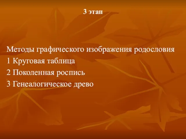 3 этап Методы графического изображения родословия 1 Круговая таблица 2 Поколенная роспись 3 Генеалогическое древо