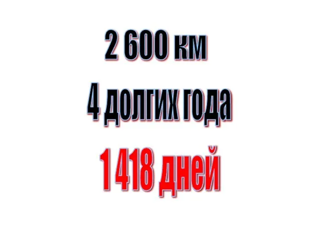 2 600 км 4 долгих года 1 418 дней