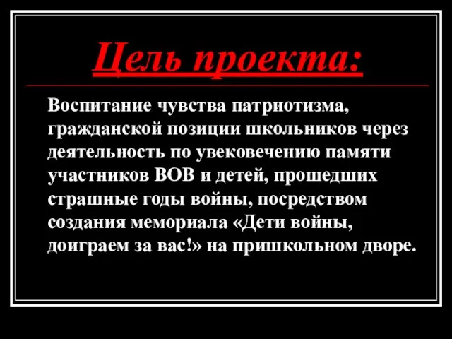 Цель проекта: Воспитание чувства патриотизма, гражданской позиции школьников через деятельность по увековечению