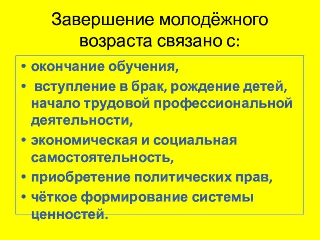 Завершение молодёжного возраста связано с: окончание обучения, вступление в брак, рождение детей,