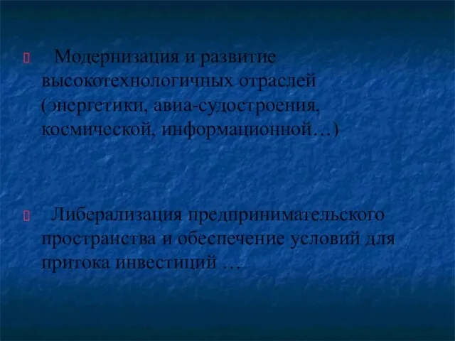 Модернизация и развитие высокотехнологичных отраслей (энергетики, авиа-судостроения, космической, информационной…) Либерализация предпринимательского пространства